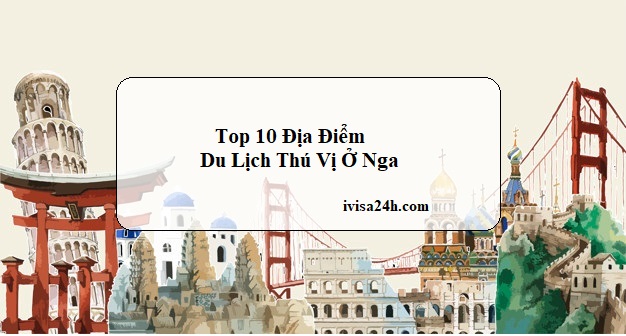 Top 10 Địa Điểm Du Lịch Thú Vị Ở Nga