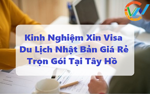 Kinh Nghiệm Xin Visa Du Lịch Nhật Bản Giá Rẻ Trọn Gói Tại Tây Hồ 